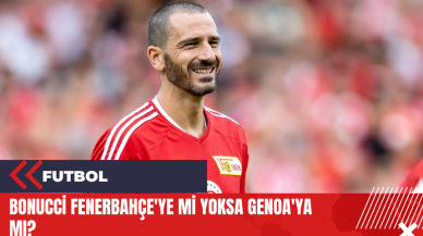 Bonucci Fenerbahçe'ye mi yoksa Genoa'ya mı?