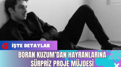 Boran Kuzum’dan Hayranlarına Sürpriz Proje Müjdesi