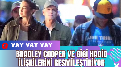 Bradley Cooper ve Gigi Hadid İlişkilerini Resmileştiriyor