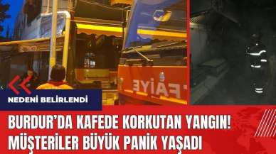 Burdur'da kafede korkutan yangın! Müşteriler büyük panik yaşadı