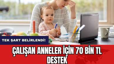 Çalışan anneler için 70 bin TL destek! Tek şart belirlendi