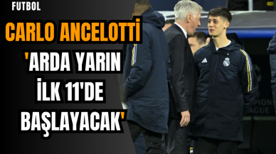 Carlo Ancelotti: 'Arda yarın ilk 11'de başlayacak'