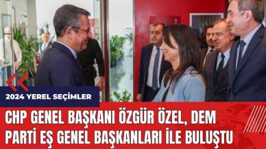 CHP Genel Başkanı Özgür Özel, DEM Parti Eş Genel Başkanları ile buluştu