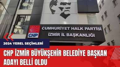 CHP İzmir Büyükşehir Belediye Başkan adayı belli oldu