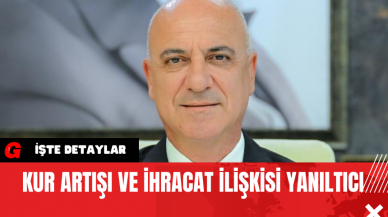 Kur Artışı ve İhracat İlişkisi Yanıltıcı