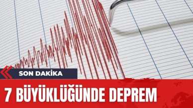 7 büyüklüğünde deprem