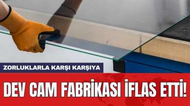 Dev cam fabrikası iflas etti