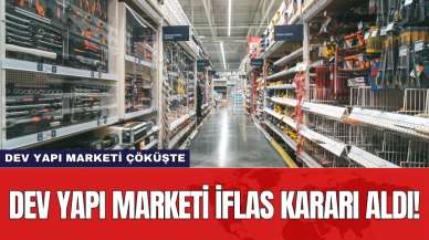 Dev yapı marketi iflas kararı aldı!