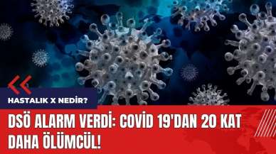 DSÖ alarm verdi: Covid 19'dan 20 kat daha ölümcül! Hastalık X nedir?