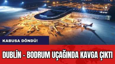 Kabusa döndü! Dublin - Bodrum uçağında kavga çıktı