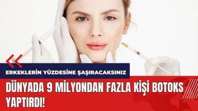 Dünyada 9 milyondan fazla kişi botoks yaptırdı!