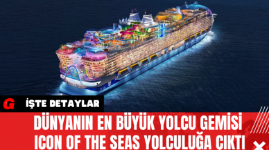 Dünyanın En Büyük Yolcu Gemisi Icon of the Seas Yolculuğa Çıktı