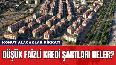 Konut alacaklar dikkat! Düşük faizli kredi şartları neler?