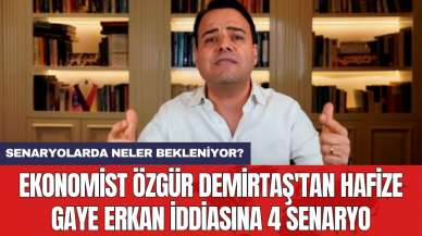 Ekonomist Özgür Demirtaş'tan Hafize Gaye Erkan iddiasına 4 senaryo