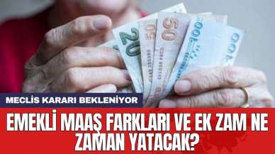 Meclis kararı bekleniyor: Emekli maaş farkları ve ek zam ne zaman yatacak?