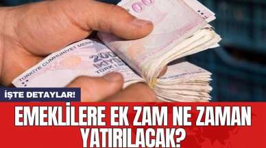 Emeklilere ek zam ne zaman yatırılacak?