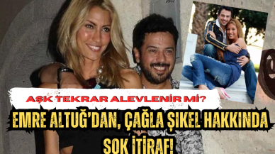 Emre Altuğ'dan, Çağla Şıkel Hakkında Şok İtiraf! Aşk Tekrar Alevlenir Mi?