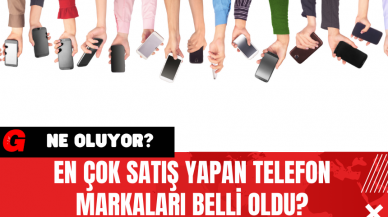 En Çok Satış Yapan Telefon Markaları Belli Oldu?