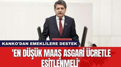 Kanko'dan emeklilere destek: 'En düşük maaş asgari ücretle eşitlenmeli'