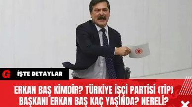 Erkan Baş kimdir? Türkiye İşçi Partisi (TİP) Başkanı Erkan Baş kaç yaşında? Nereli?