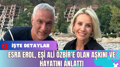 Esra Erol, Eşi Ali Özbir’e Olan Aşkını ve Hayatını Anlattı