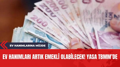 Ev hanımlarına müjde! Artık emekli olabilecekler