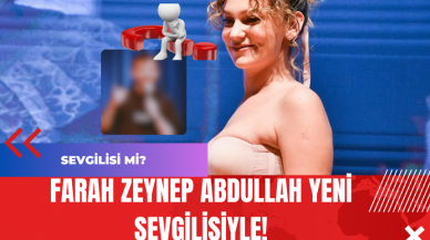 Farah Zeynep Abdullah Yeni Sevgilisiyle!