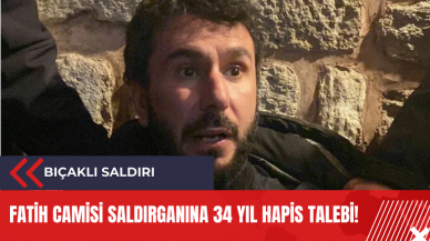 Fatih Camisi saldırganına 34 yıl hapis talebi!