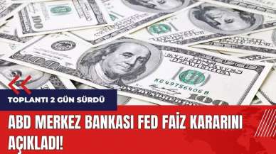 Fed faiz kararını açıkladı!