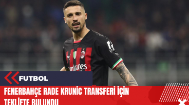 Fenerbahçe Rade Krunic transferi için teklifte bulundu