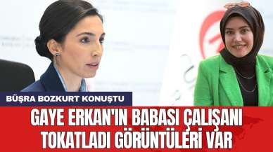 Büşra Bozkurt: Gaye Erkan'ın babası çalışanı tokatladı görüntüleri var