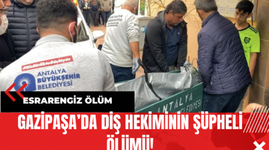 Gazipaşa’da Diş Hekiminin Şüpheli Ölümü!