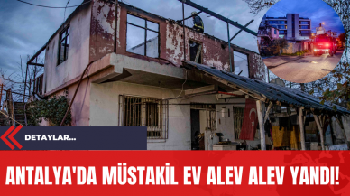 Antalya'da Müstakil Ev Alev Alev Yandı!