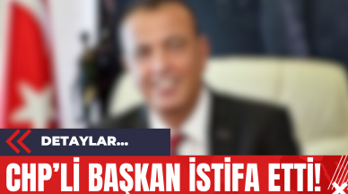 CHP’li Başkan istifa etti!