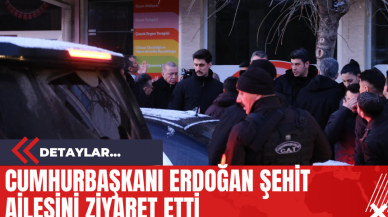 Cumhurbaşkanı Erdoğan Şehit Ailesini Ziyaret Etti