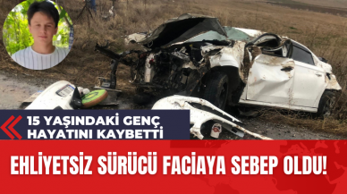 Ehliyetsiz Sürücü Faciaya Sebep Oldu! 15 Yaşındaki Genç Hayatını Kaybetti