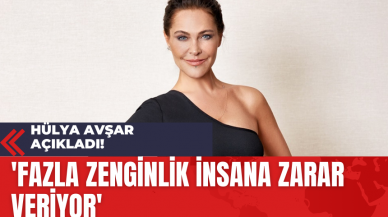 Hülya Avşar Açıkladı! 'Fazla Zenginlik İnsana Zarar Veriyor'