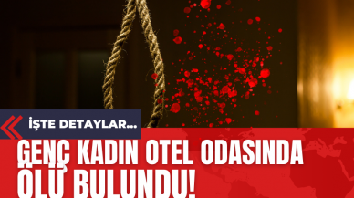 Genç kadın otel odasında ölü bulundu!