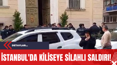 İstanbul'da Kiliseye Silahlı Saldırı!