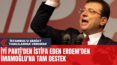 İYİ Parti'den İstifa Eden Erdem'den İmamoğlu'na Tam Destek