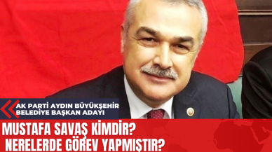 Ak Parti Aydın Büyükşehir Belediye Başkan Adayı Mustafa Savaş Kimdir? Nerelerde Görev Yapmıştır?