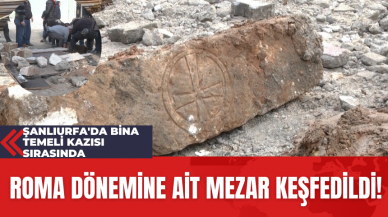 Şanlıurfa'da Bina Temeli Kazısı Sırasında Roma Dönemine Ait Mezar Keşfedildi!