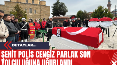 Şehit Polis Cengiz Parlak Son Yolculuğuna Uğurlandı