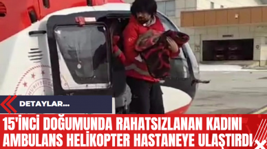 15'inci Doğumunda Rahatsızlanan Kadını Ambulans Helikopter Hastaneye Ulaştırdı