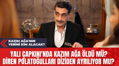 Yalı Çapkını'nda Kazım Ağa Öldü mü? Diren Polatoğulları Diziden Ayrılıyor mu? Kazım Ağa'nın Yerini Kim Alacak?