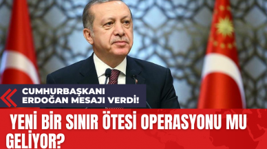 Cumhurbaşkanı Erdoğan Mesajı Verdi! Yeni Bir Sınır Ötesi Operasyonu mu Geliyor?