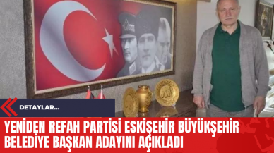 Yeniden Refah Partisi Eskişehir Büyükşehir Belediye Başkan Adayını Açıkladı