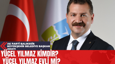 Ak Parti Balıkesir Büyükşehir Belediye Başkanı Adayı Yücel Yılmaz Kimdir? Yücel Yılmaz Evli mi?