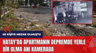 Hatay'da 65 kişiye mezar olmuştu! Apartmanın yerle bir olma anı kamerada