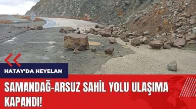 Hatay'da heyelan! Sahil yolu ulaşıma kapandı